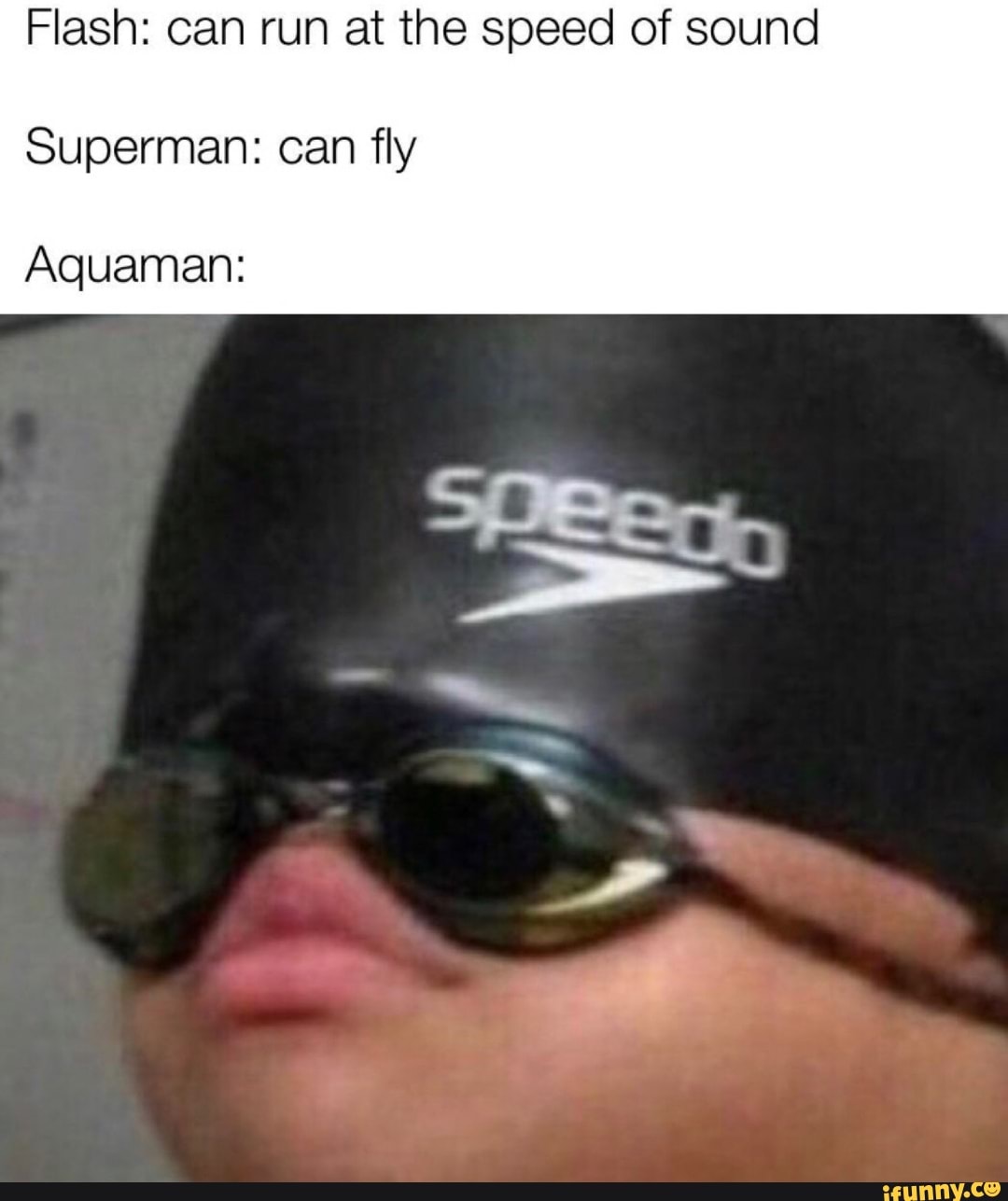 Flash: can run at the speed of sound
Superman: can fly
Aquaman: