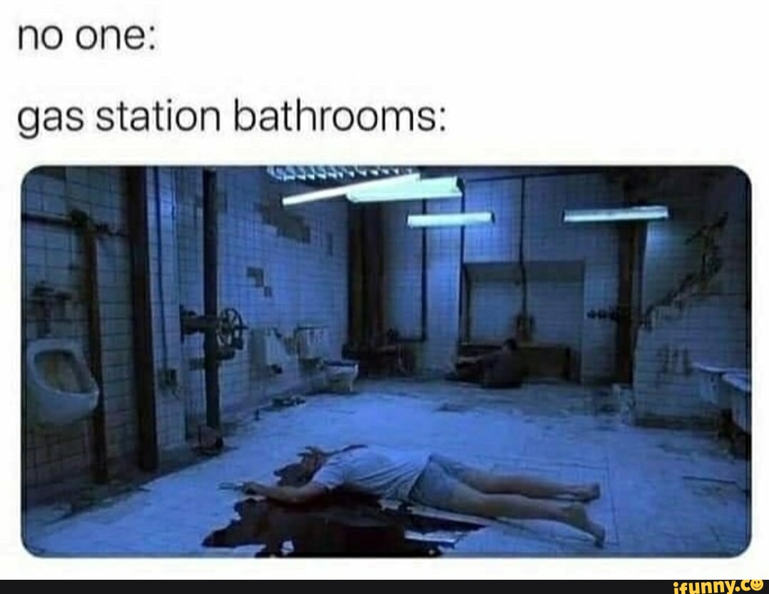 No one: gas station bathrooms: - iFunny