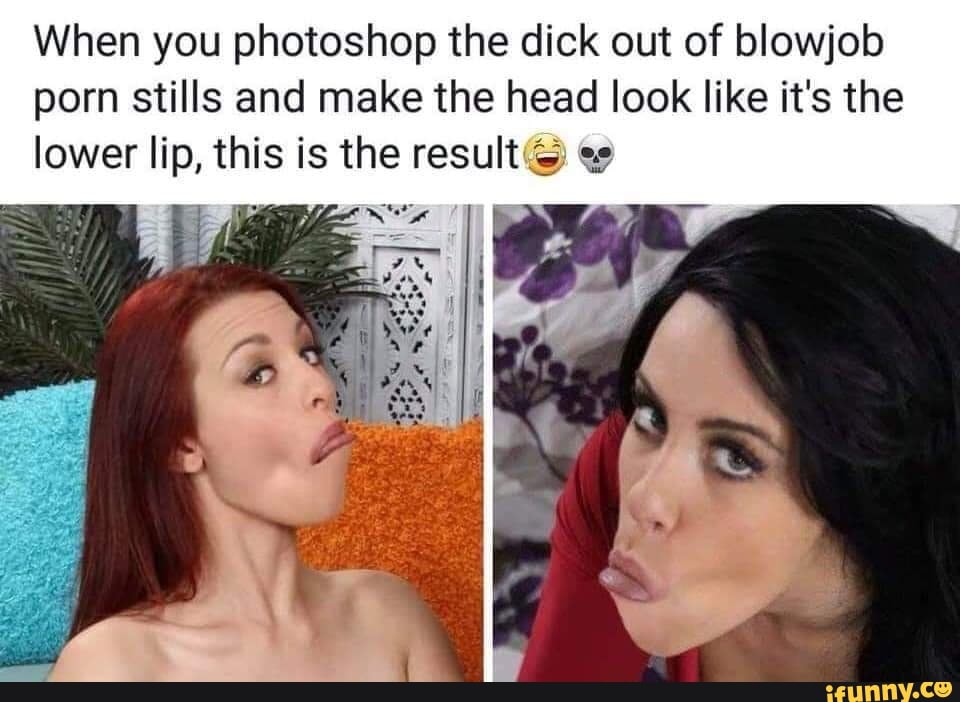 960px x 702px - When you photoshop the dick out of blowjob porn stills and make the head  look like it's the lower lip, this is the result ;, g,; - iFunny :)