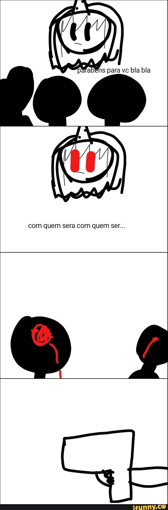 abens para vc bla bla
com quem sera com quem ser...