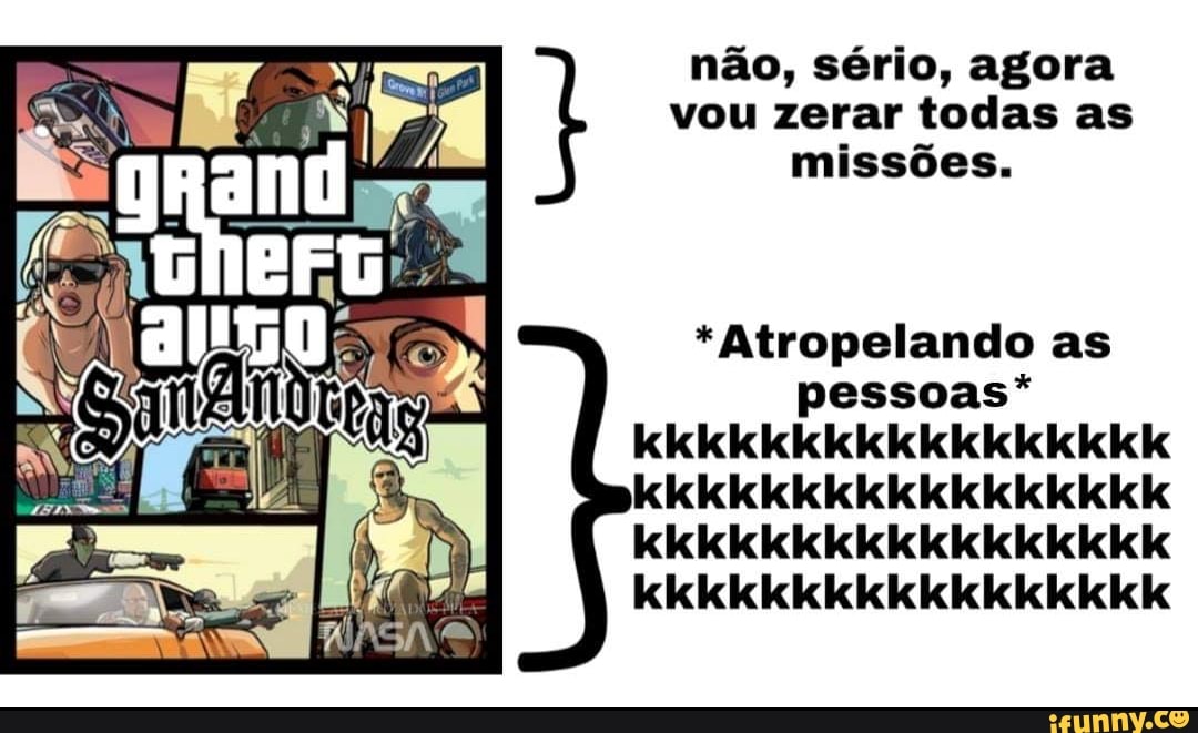não, sério, agora vou zerar todas as missões.
*Atropelando as
pessoas*
ee cc cc cc
Re e e Je Je Je Ke c ai Ne e Je Je Je Ke te I iidida e Je Je Je Ke cc