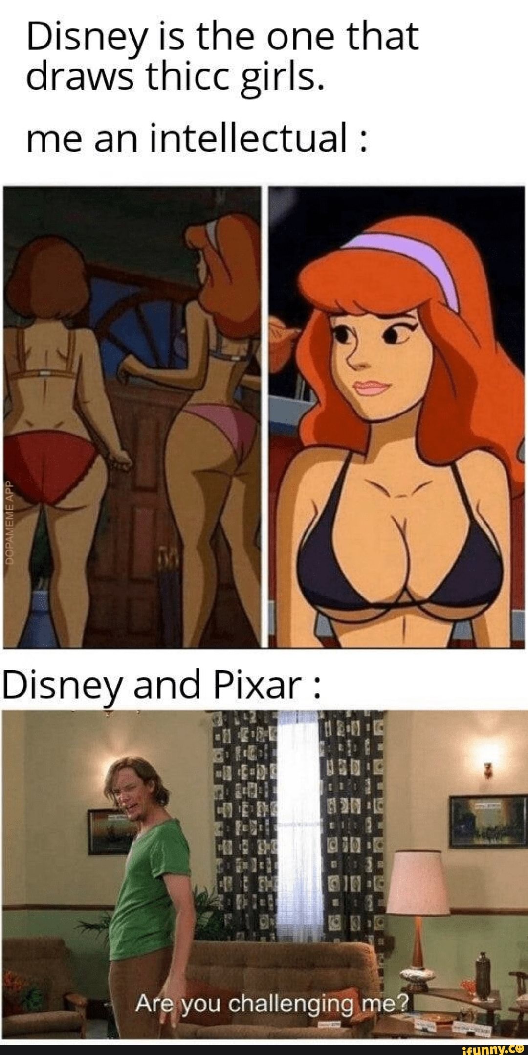 Disney is the one that
draws thicc girls.
me an intellectual Are
ou challenging. me?