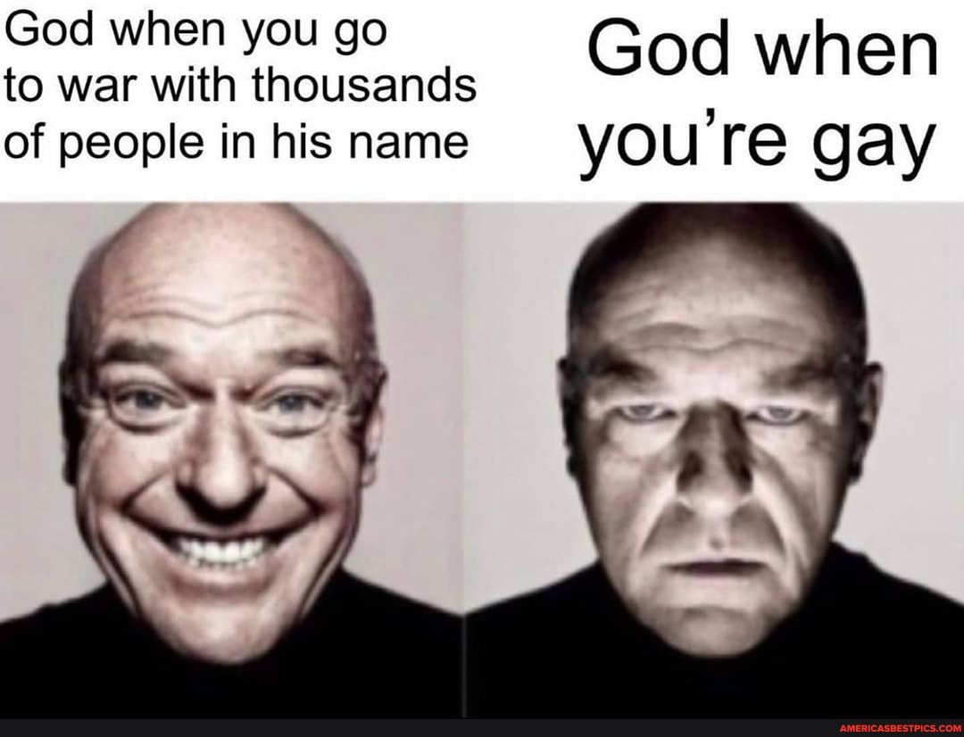 God when you go God when
to war with thousands
of people in his name re gay