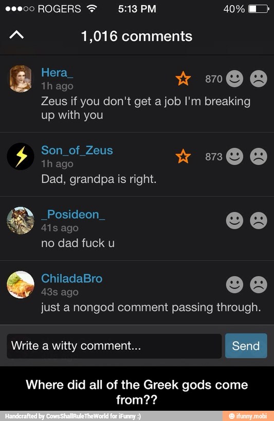 "za 1,016 comments
1h ago
Zeus if you don't get a job I'm breaking
up with you
Where did all of the Greek gods come - Where did all of the Greek gods come from??