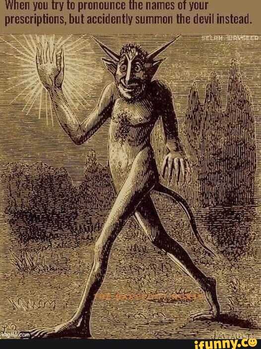 When you try to pronounce the names of your prescriptions, but