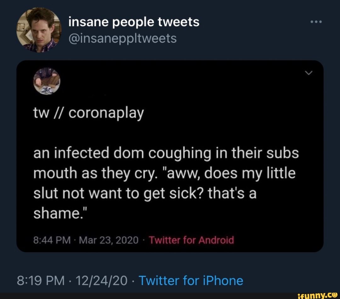 Insane people tweets @insaneppltweets tw coronaplay an infected dom ...