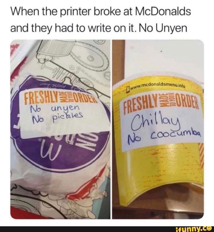When the printer broke at McDonalds
and they had to write it. No Unyen
IA Wanna NS)
