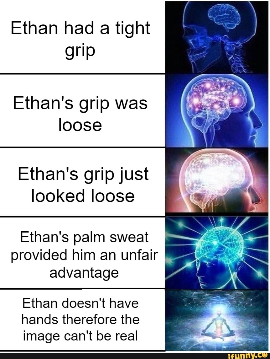 Ethan had a tight grip Ethan's grip was loose Ethan's grip just looked