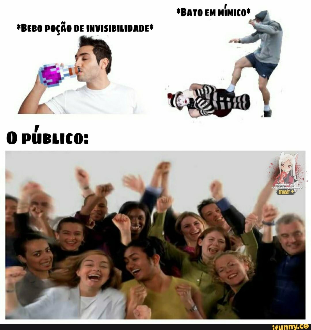+BATO EM
MIMICO*
*BEBO POÇÃO DE INVISIBILIDADE*