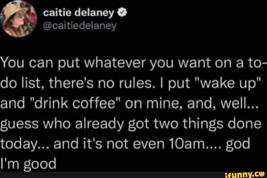 Caitie delaney You can put whatever you want on a to do list, there's