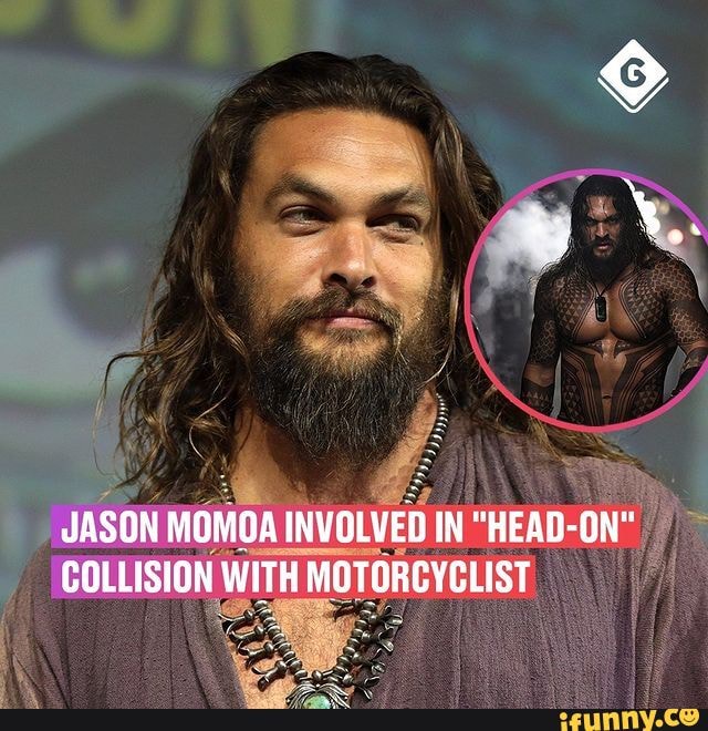 Jason Momoa Involved In Head On Collision With Motorcyclist Ifunny 7400