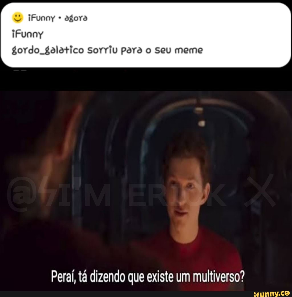 iFunny agora
iFunny
gordo galatico Sorriu para o Seu meme
Peraí, tá dizendo que existe um multiverso?