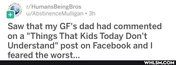 HumansBeingBros
Saw that my GF's dad had commented on "Things That Kids Today Don't
Understand" post on Facebook and I
faarvars tha