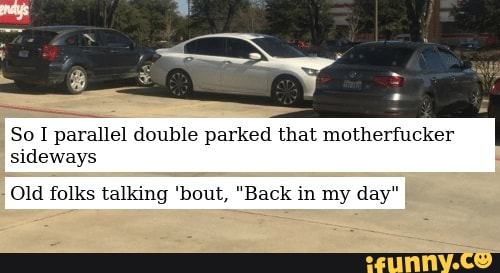 So I parallel double parked that motherfucker
sideways
Old folks talking 'bout, "Back in my day"
