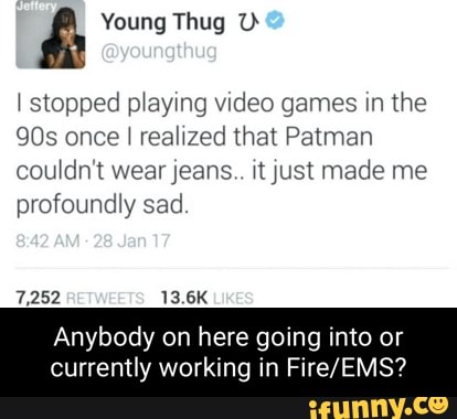 Young Thug
Gyoungthug
I stopped playing video games in the once I realized that Patman couldn't wear jeans.. it just made me profoundly sad
AM 28 Jan 17
7,252 13.6K
Anybody on here going into or currently working in