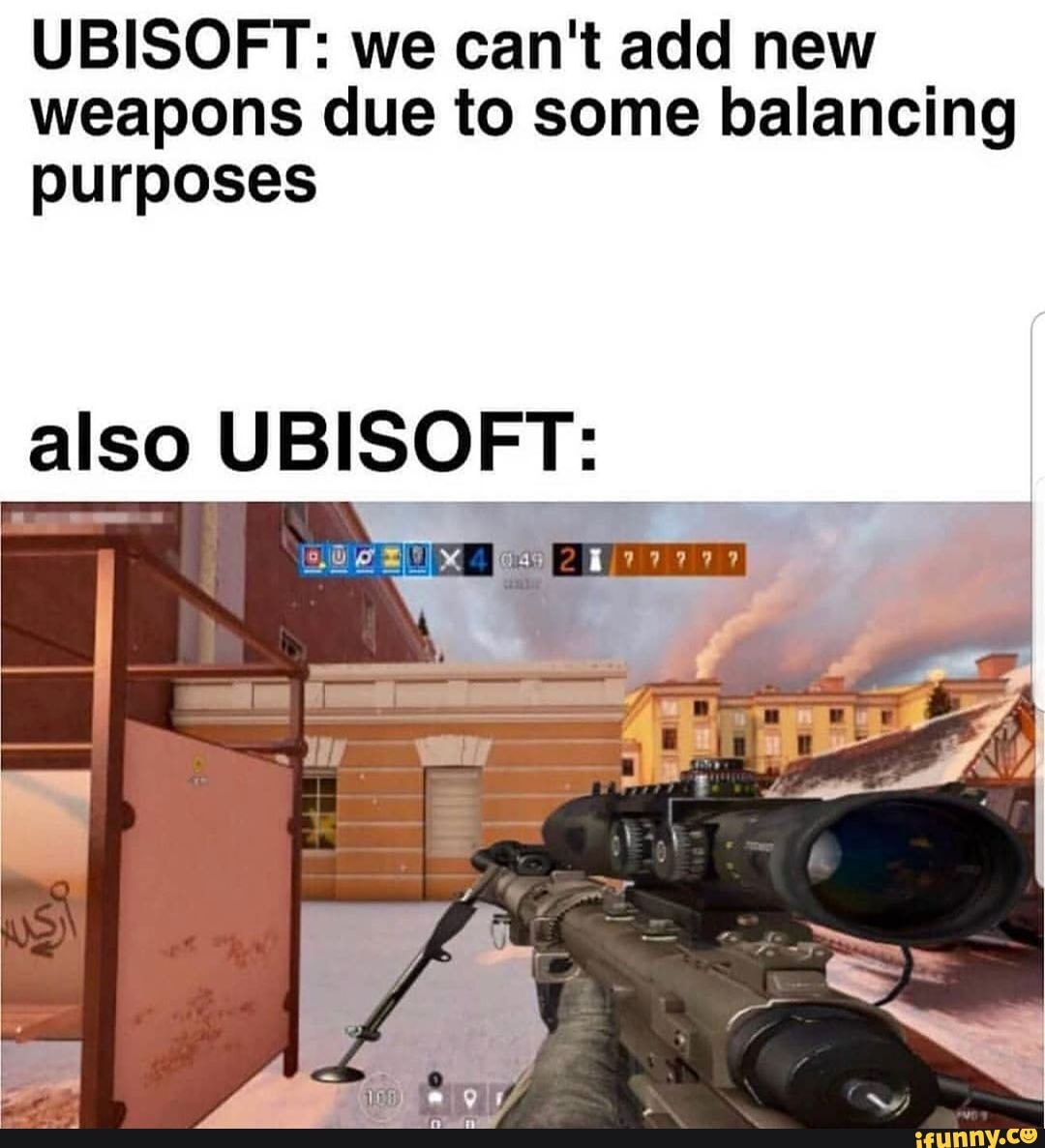 UBISOFT: we can't add new
weapons due to some balancing
purposes
also UBISOFT:
I
