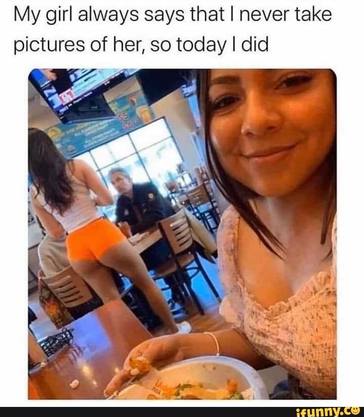 My girl always says that I never take
pictures of her, so today I did