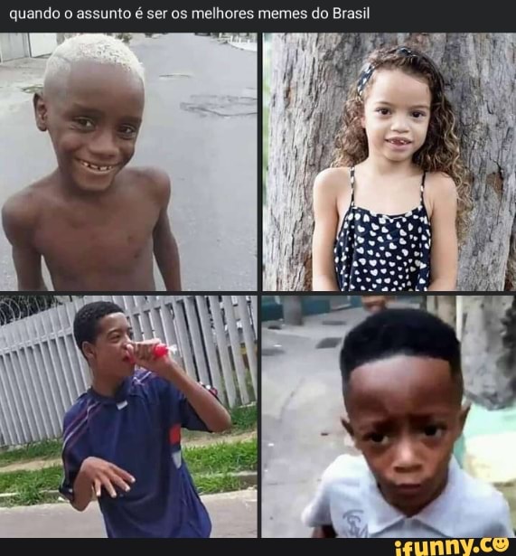 quando o assunto é ser os melhores memes do Brasil