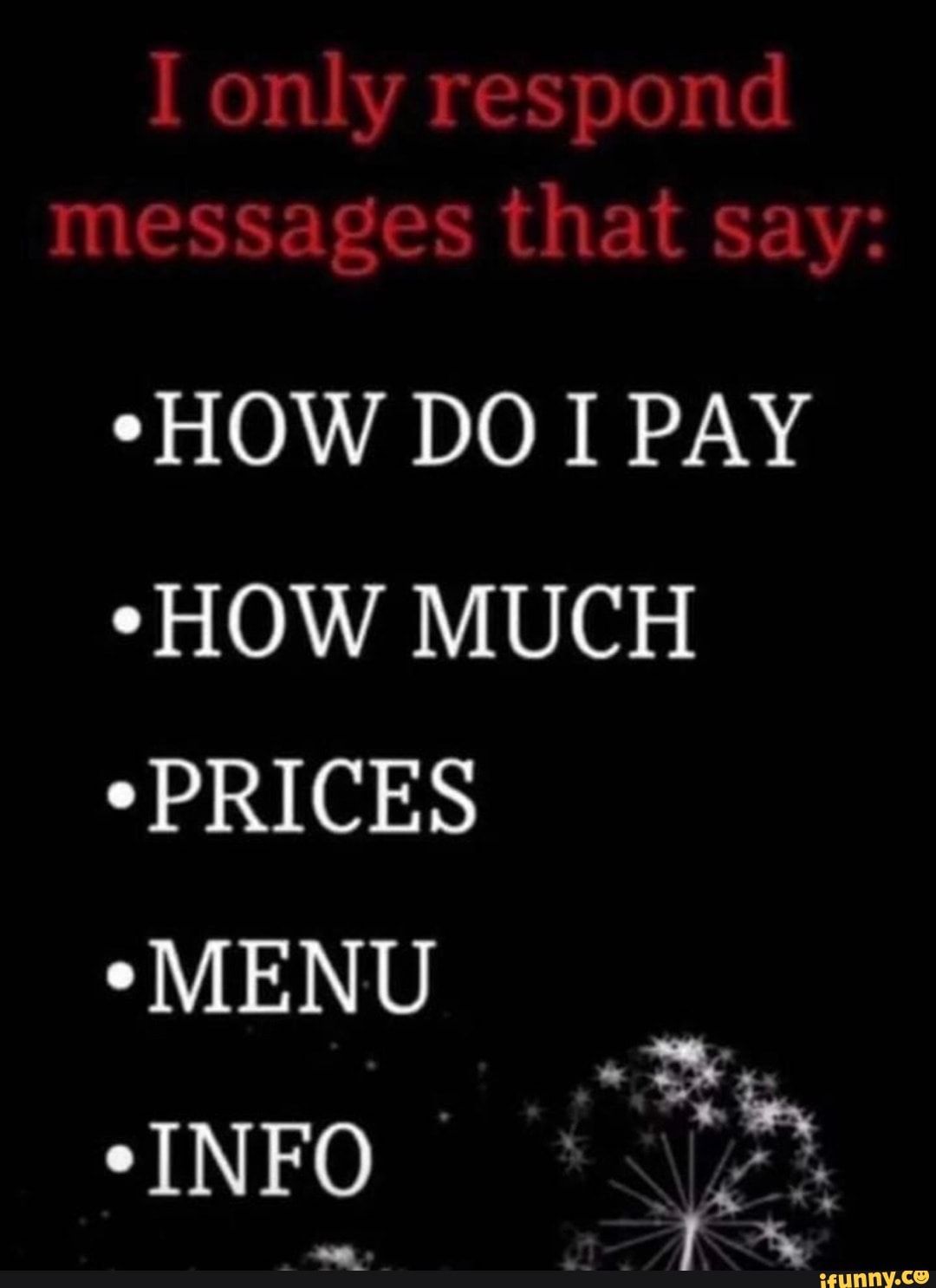 I only respond messages that say: -HOW DO I PAY *HOW MUCH PRICES MENU ...