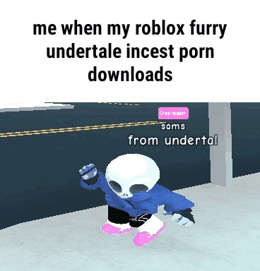 me when my roblox furry, undertale incest porn, downloads