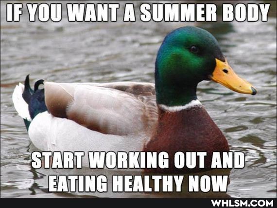 IF YOU WANT A SUMMER BODY
START WORKING OUT AND-
EATING HEAITHY