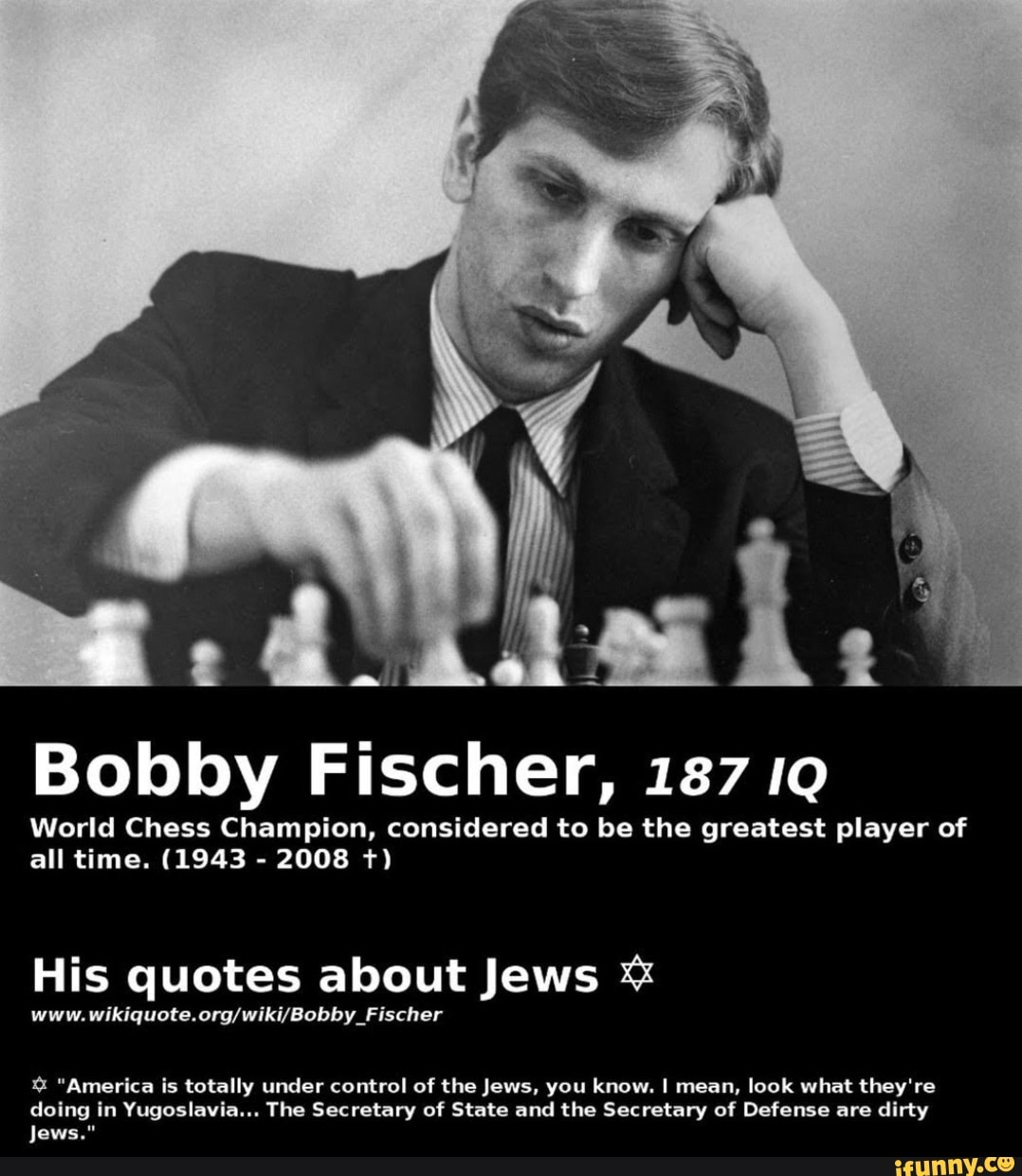 Bobby Fischer, 187 IO World Chess Champion, considered to be the greatest  player of all time. (