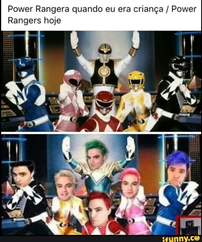 Power Rangera quando eu era criança Power
Rangers hoje