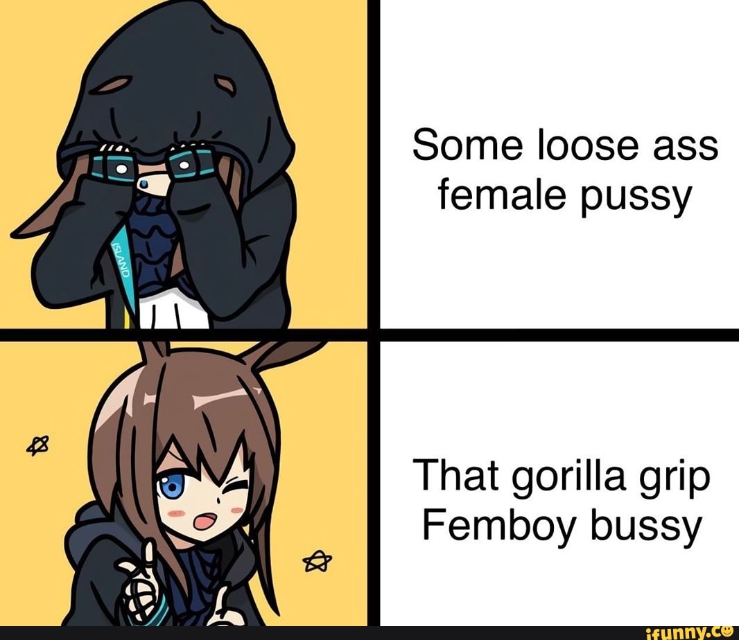 Some loose ass female pussy That gorilla grip Femboy bussy - iFunny
