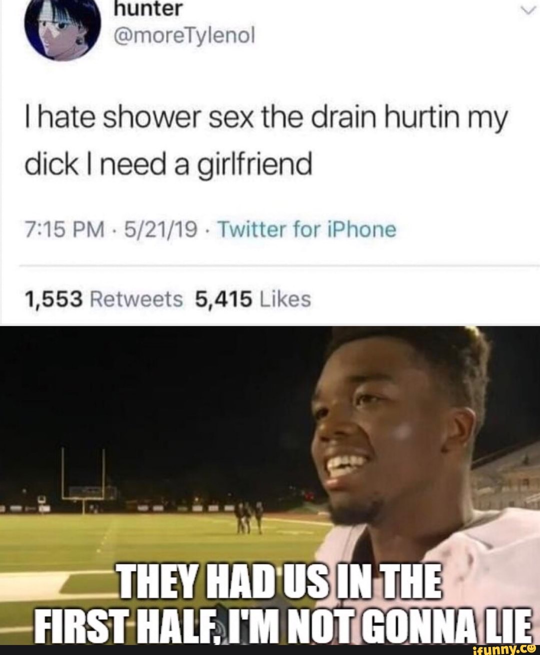 I hate shower sex the drain hurtin my dick I need a girlfriend 715 PM 5/21/19 Twitter for iPhone 1,553 Retweets 5,415 Likes photo