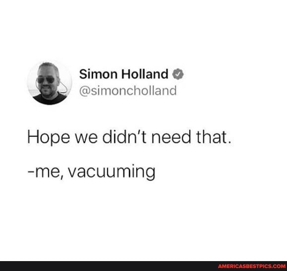 Simon Holland
@simoncholland
Hope we didn't need that.
-me, vacuuming