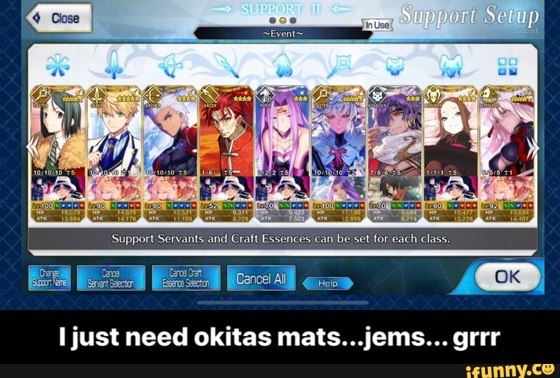Support Servants and Craft Essences be for each class.
I just need okitas mats...jems... grrr - I just need okitas mats...jems... grrr