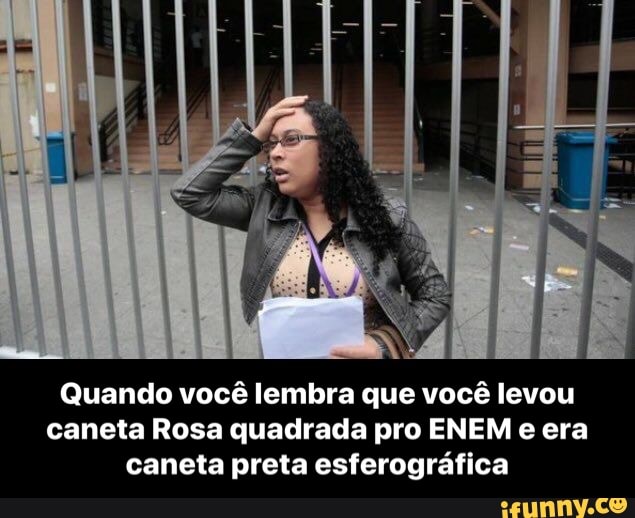 Quando você lembra que você levou
caneta Rosa quadrada pro ENEM e era
caneta preta esferográfica - Quando você lembra que você levou caneta Rosa quadrada pro ENEM e era caneta preta esferográfica