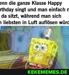 nn die ganze Klasse Happy
!hday singt und man einfach
da sitzt, während man sich liebsten in Luft auflösen würc