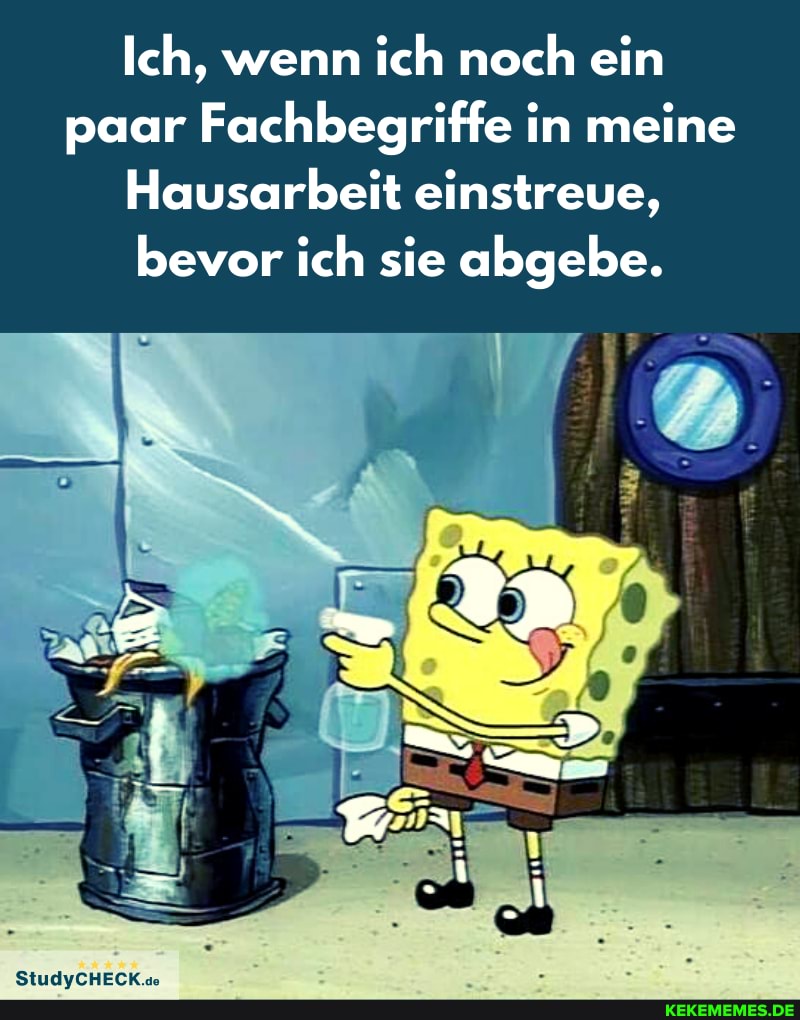 Ich, wenn ich noch ein paar Fachbegriffe in meine
Hausarbeit einstreue, bevor ich sie abgebe.