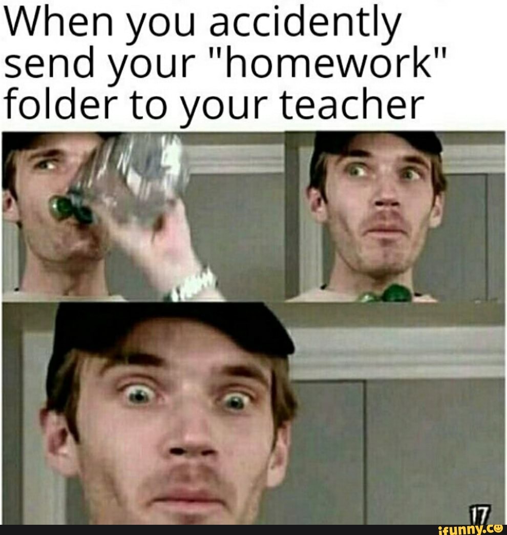 When you accidently send your "homework" folder to your teacher - iFunny