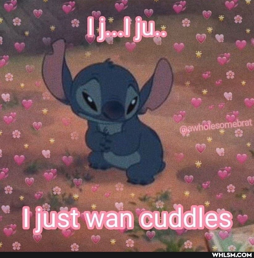 I just wan cuddles