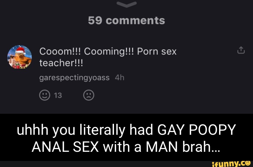 828px x 549px - 59 comments Cooom!!! Cooming!!! Porn sex teacher!!! garespectingyoass Ox  uhhh you literally had GAY POOPY ANAL SEX with a MAN brah... - iFunny