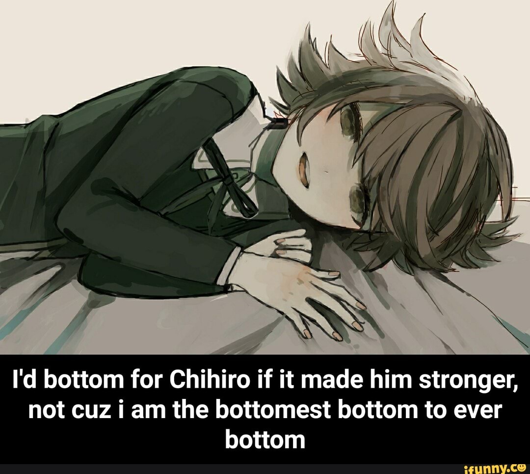 not cuz i am the bottomest bottom to ever bottom - I&apos;d bottom for <b>Chih...</b>