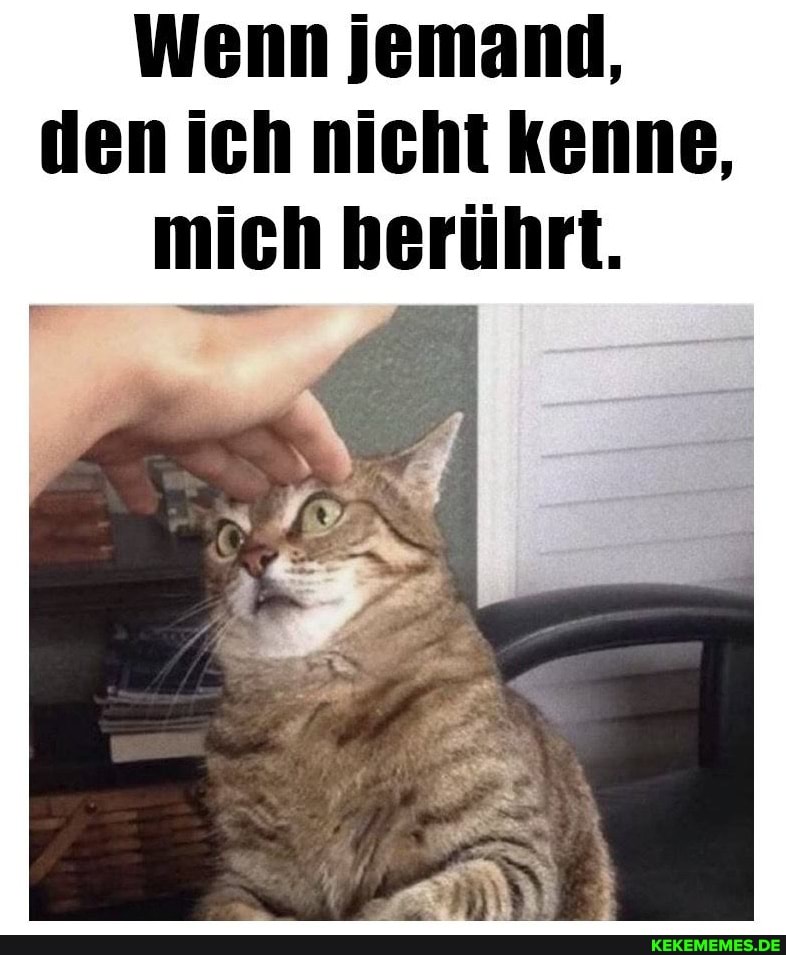Wenn jemand, den ich nicht kenne, mich berührt.
IN