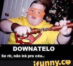 DOWNATELO
Se rir, não Irá pro céu..