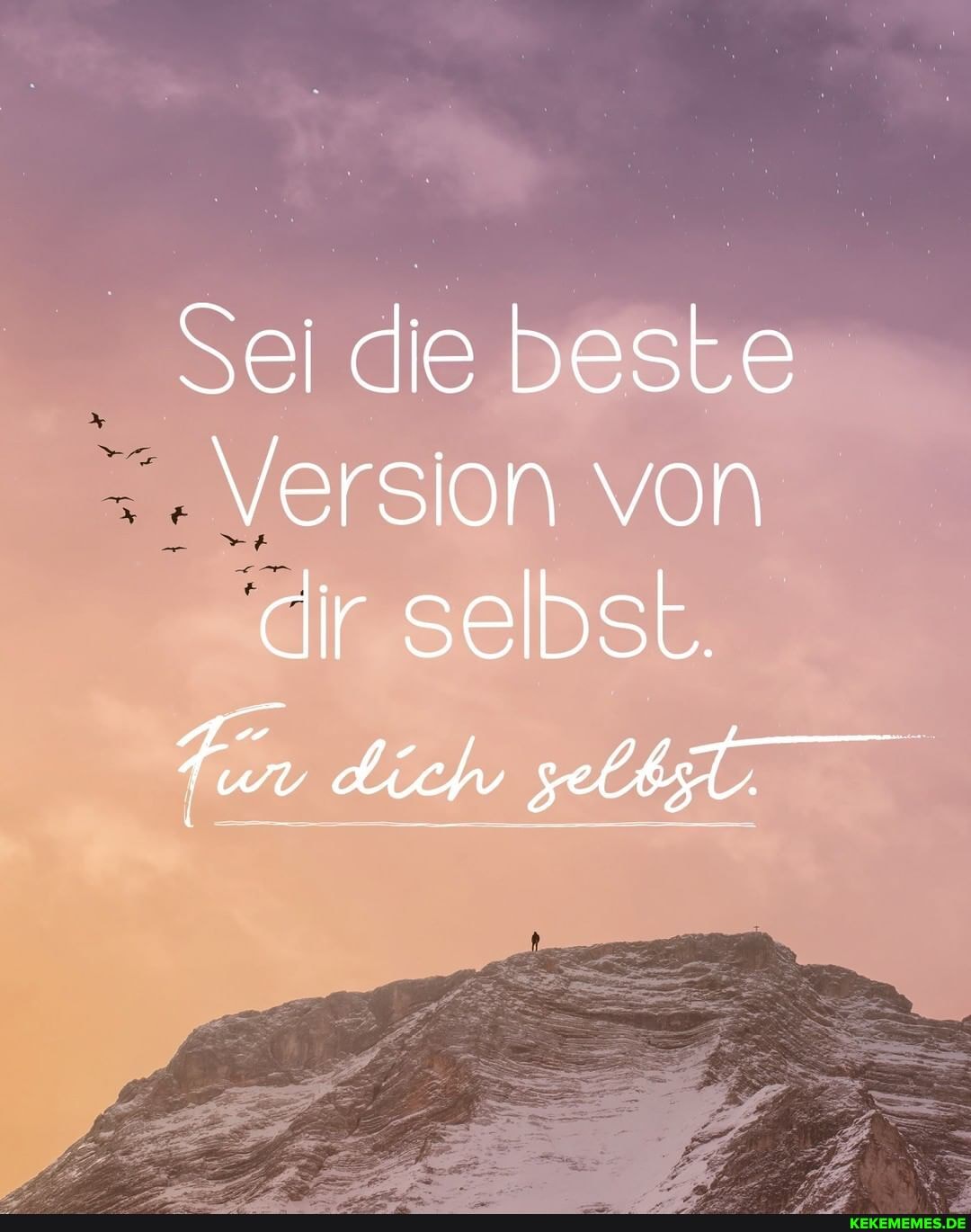 Sei die beste version von dir selbst.