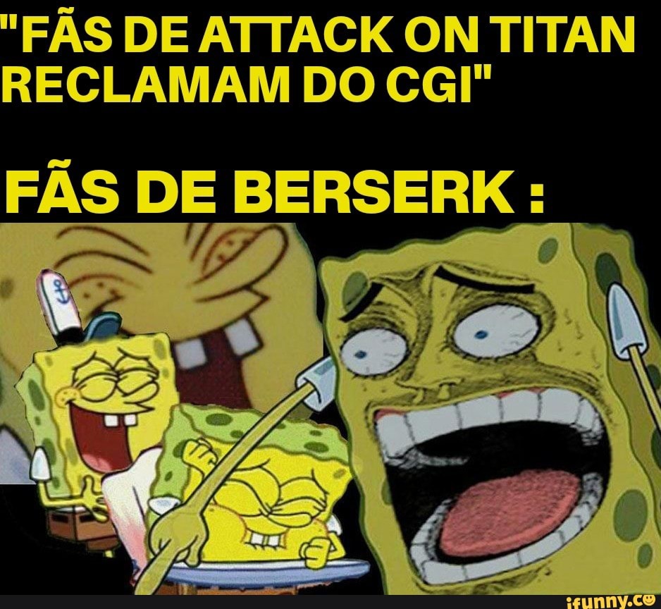"FAS DE ATTACK ON TITAN RECLAMAM DO CGI"
FAS DE BERSERK