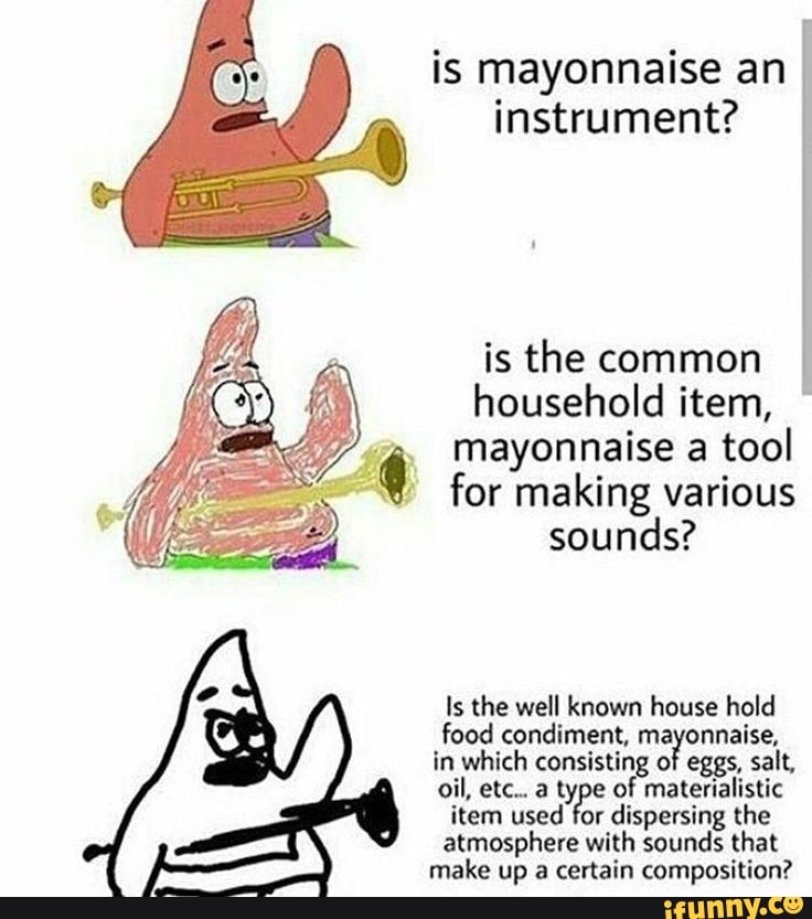 is mayonnaise an I instrument?
is the common household item, mayonnaise a tool for making various sounds?
Is the well known house hold food condiment, mayonnaise, in which consisting of eggs, salt, oil, etc... a type of materialistic item used for dispersing the atmosphere with sounds that make up a certain composition?