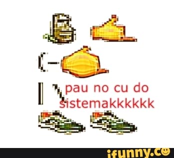 é cê
I a pau no cu do