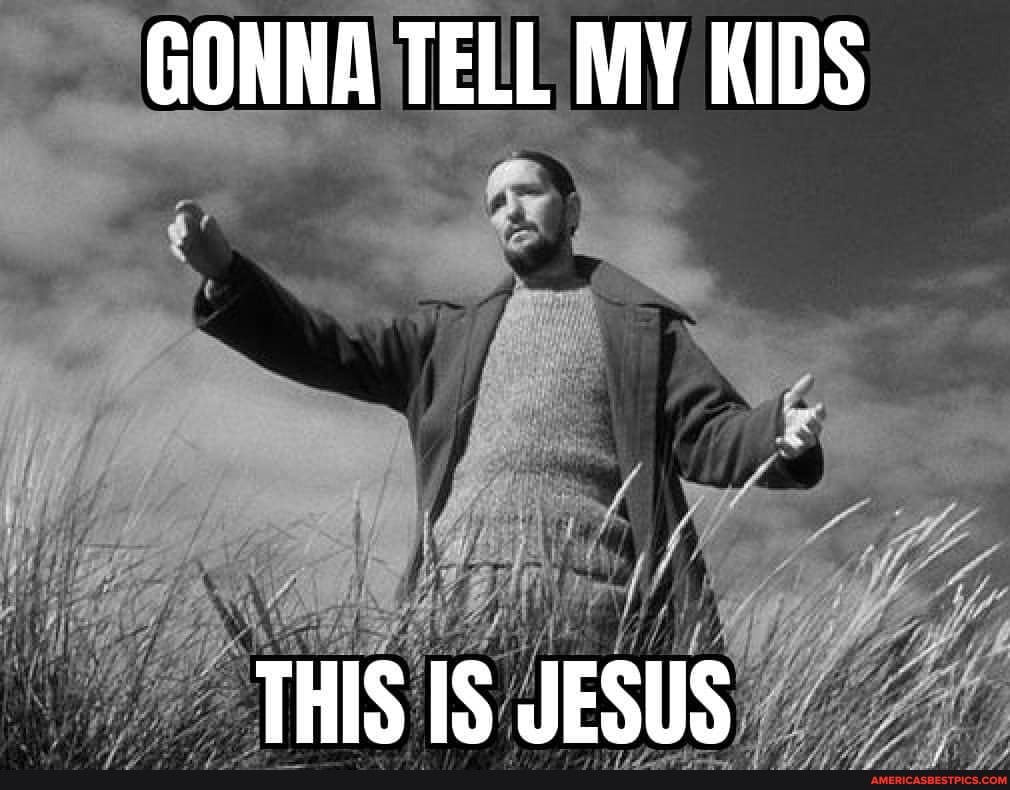 GONNA TELL MY KIDS
THIS IS JESUS