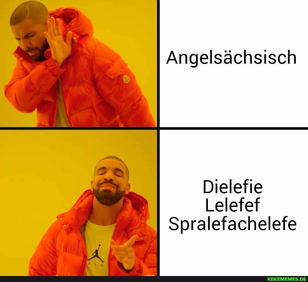 Angelsächsisch
Dielefie
Lelefef
Spralefachelefe