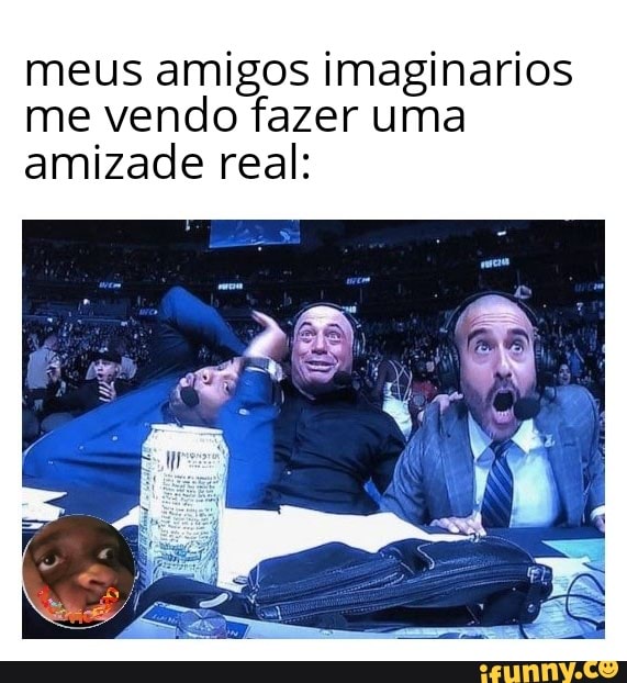 meus amigos imaginarios
me vendo fazer uma
amizade real:
