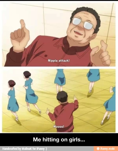 Me hitting on girls... - Me hitting on girls...