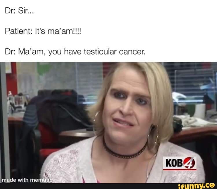 Dr Ma Am You Have Testicular Cancer Ifunny