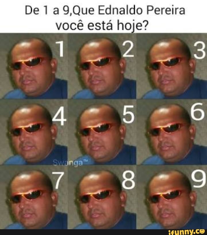 De 1 a 9,Que Ednaldo Pereira
você está hoje?